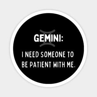 Gemini Zodiac signs quote - I need someone to be patient with me Magnet